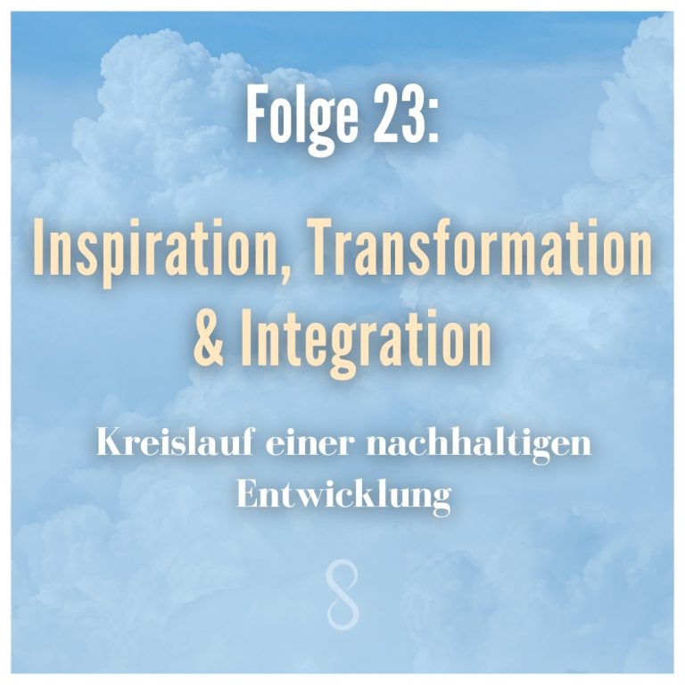 Folge 23: Inspiration, Transformation & Integration – Kreislauf einer nachhaltigen Entwicklung